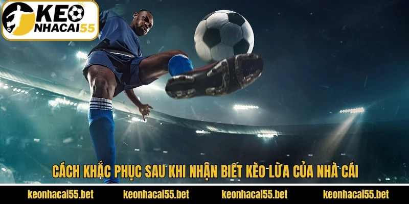 Hướng Dẫn Cách Nhận Biết Kèo Lừa Của Nhà Cái Tránh Mất Tiền 4 Cách khắc phục sau khi nhận biết kèo lừa của nhà cái