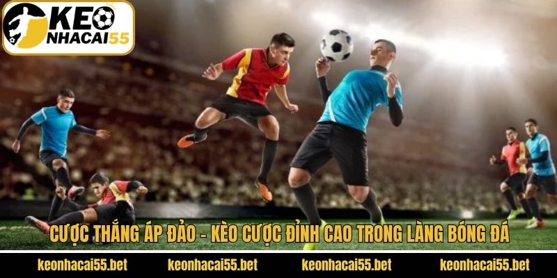 Cược Thắng Áp Đảo - Kèo Cược Đỉnh Cao Trong Làng Bóng Đá 1 Cược Thắng Áp Đảo - Kèo Cược Đỉnh Cao Trong Làng Bóng Đá
