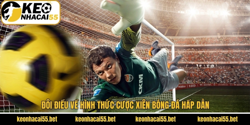 Cược Xiên Bóng Đá - Bí Kíp Để Tăng Tỷ Lệ Thắng Từ Keonhacai 2 Vài nét cơ bản về loại kèo xiên cực kỳ thú vị