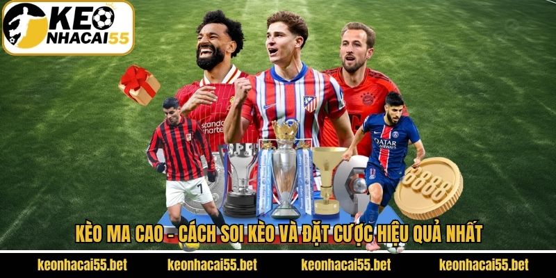 Kèo Ma Cao - Cách Soi Kèo Và Đặt Cược Hiệu Quả Nhất