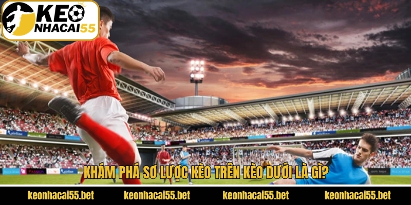 Kèo Trên Kèo Dưới - Top 3 Chiến Lược Cược Thông Minh 2 Những điều cần biết trước khi đặt cược trận đấu
