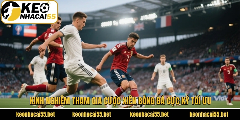 Cược Xiên Bóng Đá - Bí Kíp Để Tăng Tỷ Lệ Thắng Từ Keonhacai 4 Chiến thuật chơi kèo xiên bóng đá chuẩn xác từ chuyên gia