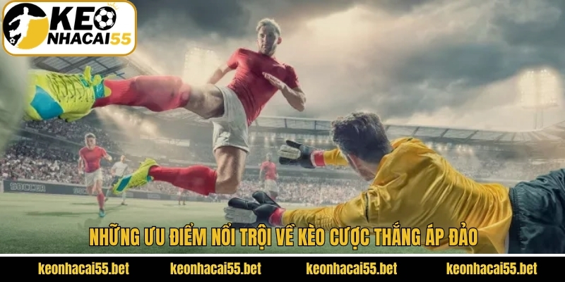 Cược Thắng Áp Đảo - Kèo Cược Đỉnh Cao Trong Làng Bóng Đá 3 Những ưu điểm nổi trội về kèo cược thắng áp đảo
