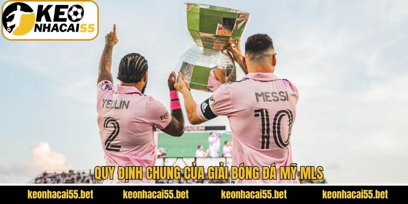 Mỹ MLS - Giải Bóng Đá Nổi Tiếng Hàng Đầu Tại Hoa Kỳ 3 Quy định chung của giải bóng đá Mỹ MLS